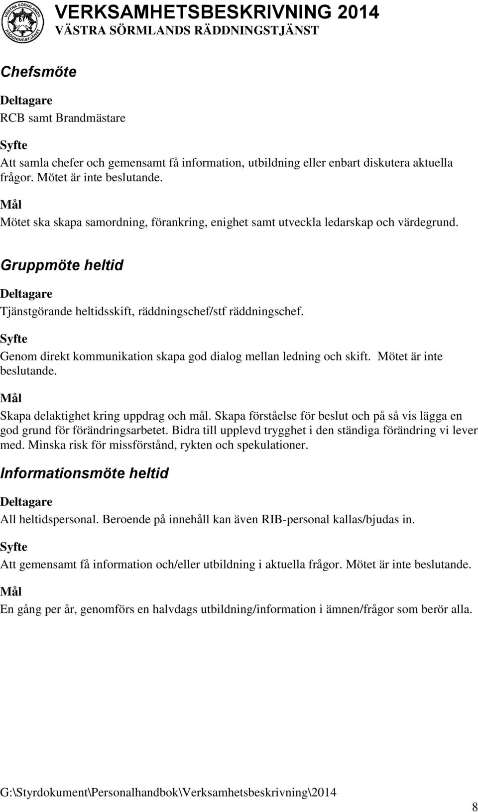 Syfte Genom direkt kommunikation skapa god dialog mellan ledning och skift. Mötet är inte beslutande. Skapa delaktighet kring uppdrag och mål.