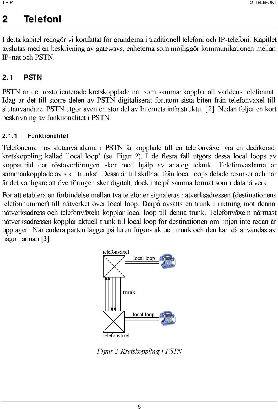 1 PSTN PSTN är det röstorienterade kretskopplade nät som sammankopplar all världens telefonnät.