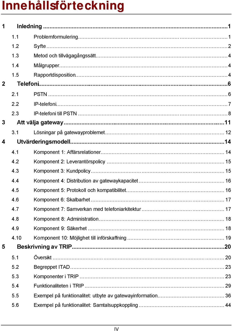 .. 15 4.3 Komponent 3: Kundpolicy... 15 4.4 Komponent 4: Distribution av gatewaykapacitet... 16 4.5 Komponent 5: Protokoll och kompatibilitet... 16 4.6 Komponent 6: Skalbarhet... 17 4.