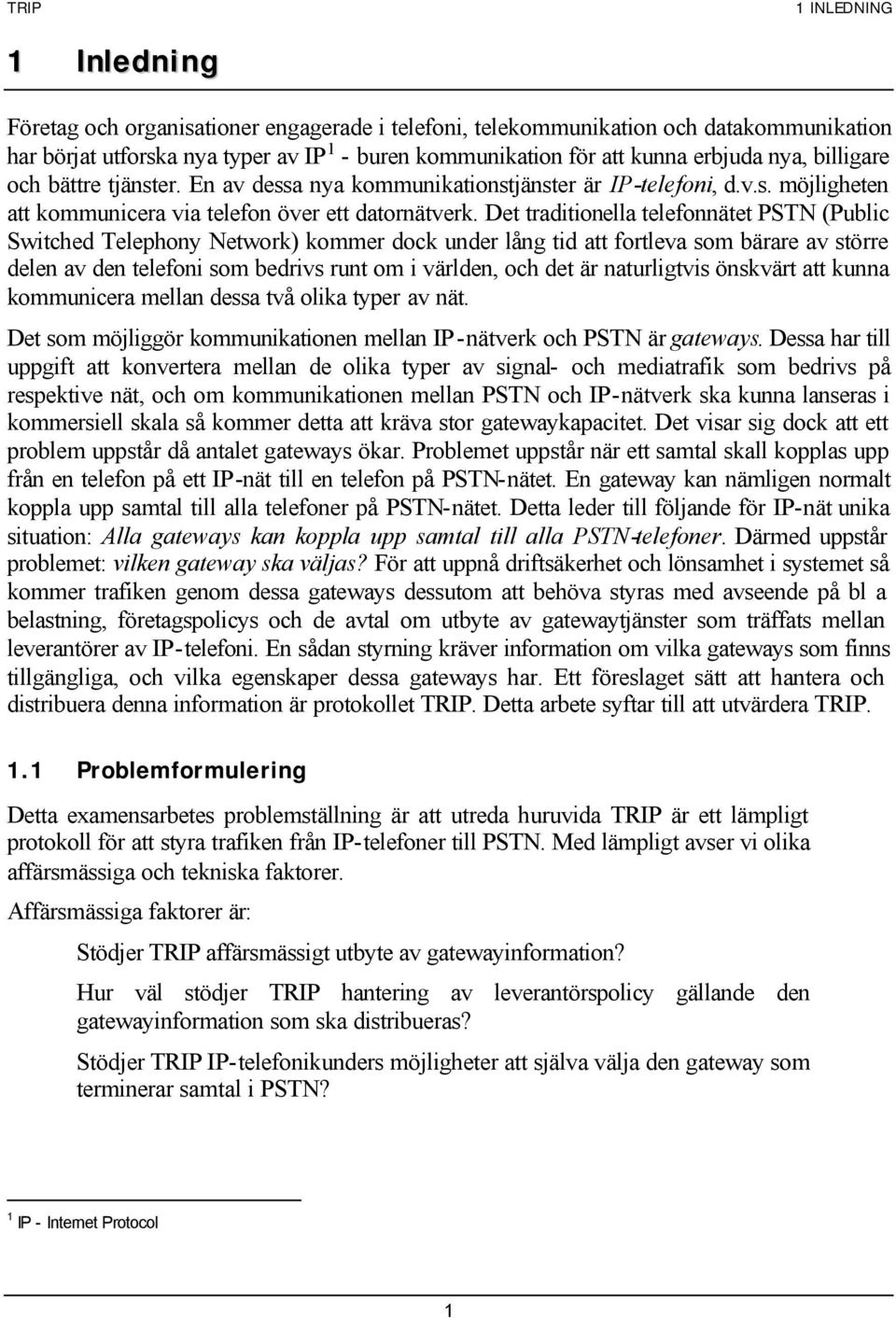 Det traditionella telefonnätet PSTN (Public Switched Telephony Network) kommer dock under lång tid att fortleva som bärare av större delen av den telefoni som bedrivs runt om i världen, och det är