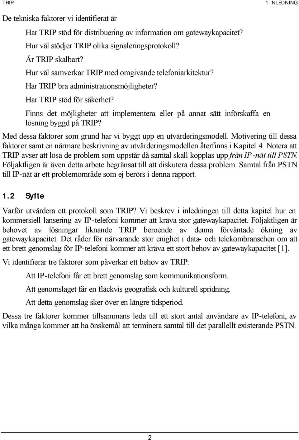 Finns det möjligheter att implementera eller på annat sätt införskaffa en lösning byggd på TRIP? Med dessa faktorer som grund har vi byggt upp en utvärderingsmodell.