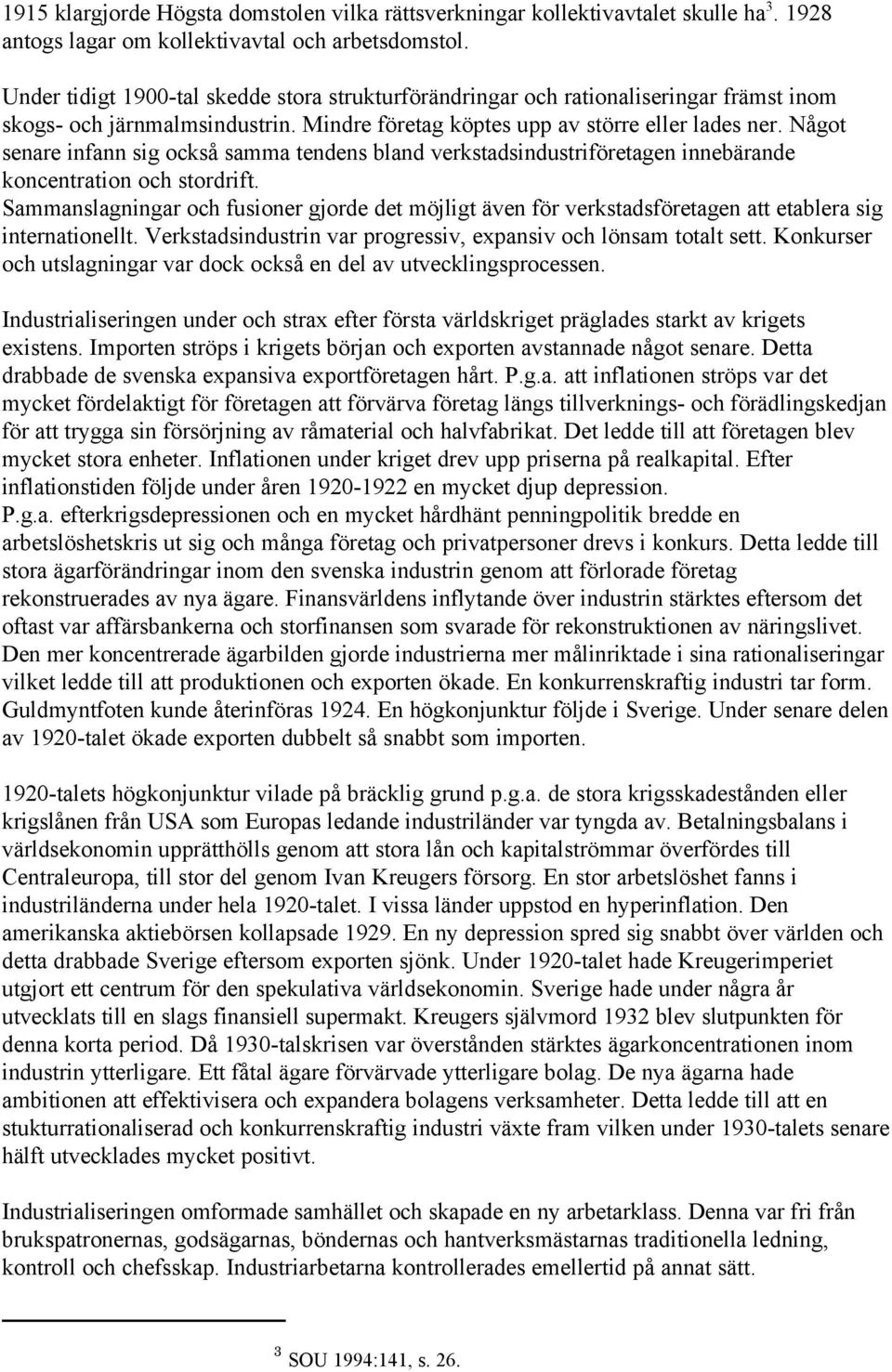 Något senare infann sig också samma tendens bland verkstadsindustriföretagen innebärande koncentration och stordrift.