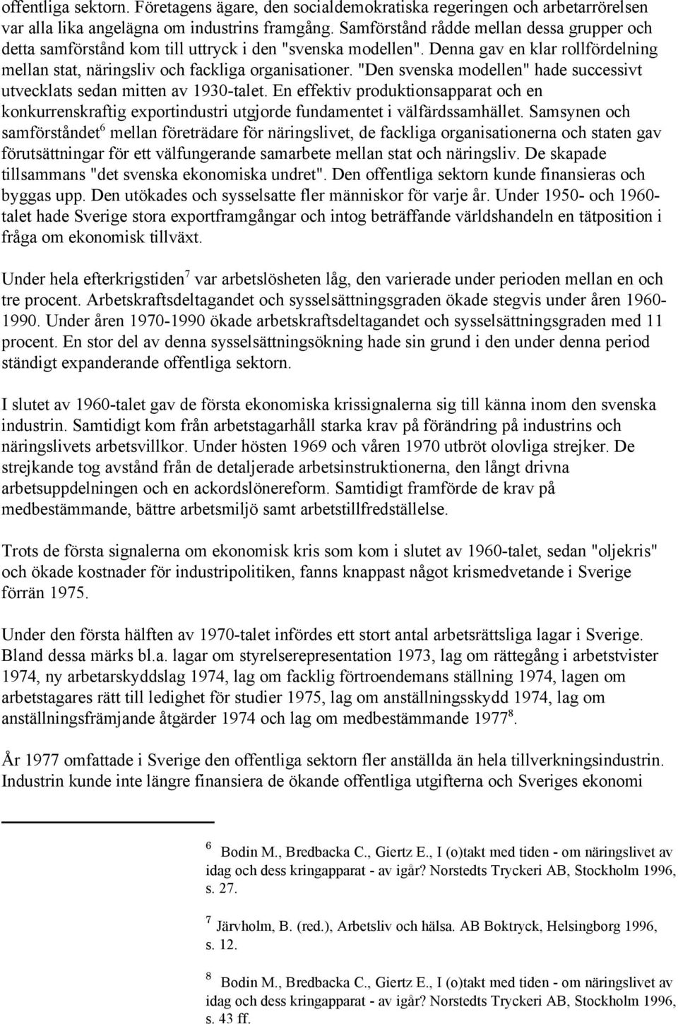 "Den svenska modellen" hade successivt utvecklats sedan mitten av 1930-talet. En effektiv produktionsapparat och en konkurrenskraftig exportindustri utgjorde fundamentet i välfärdssamhället.