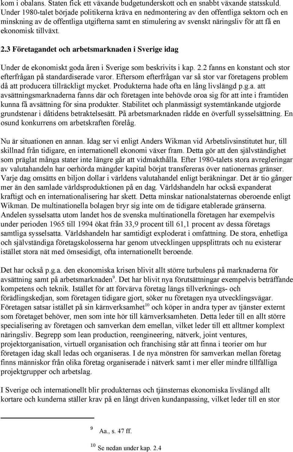 tillväxt. 2.3 Företagandet och arbetsmarknaden i Sverige idag Under de ekonomiskt goda åren i Sverige som beskrivits i kap. 2.2 fanns en konstant och stor efterfrågan på standardiserade varor.