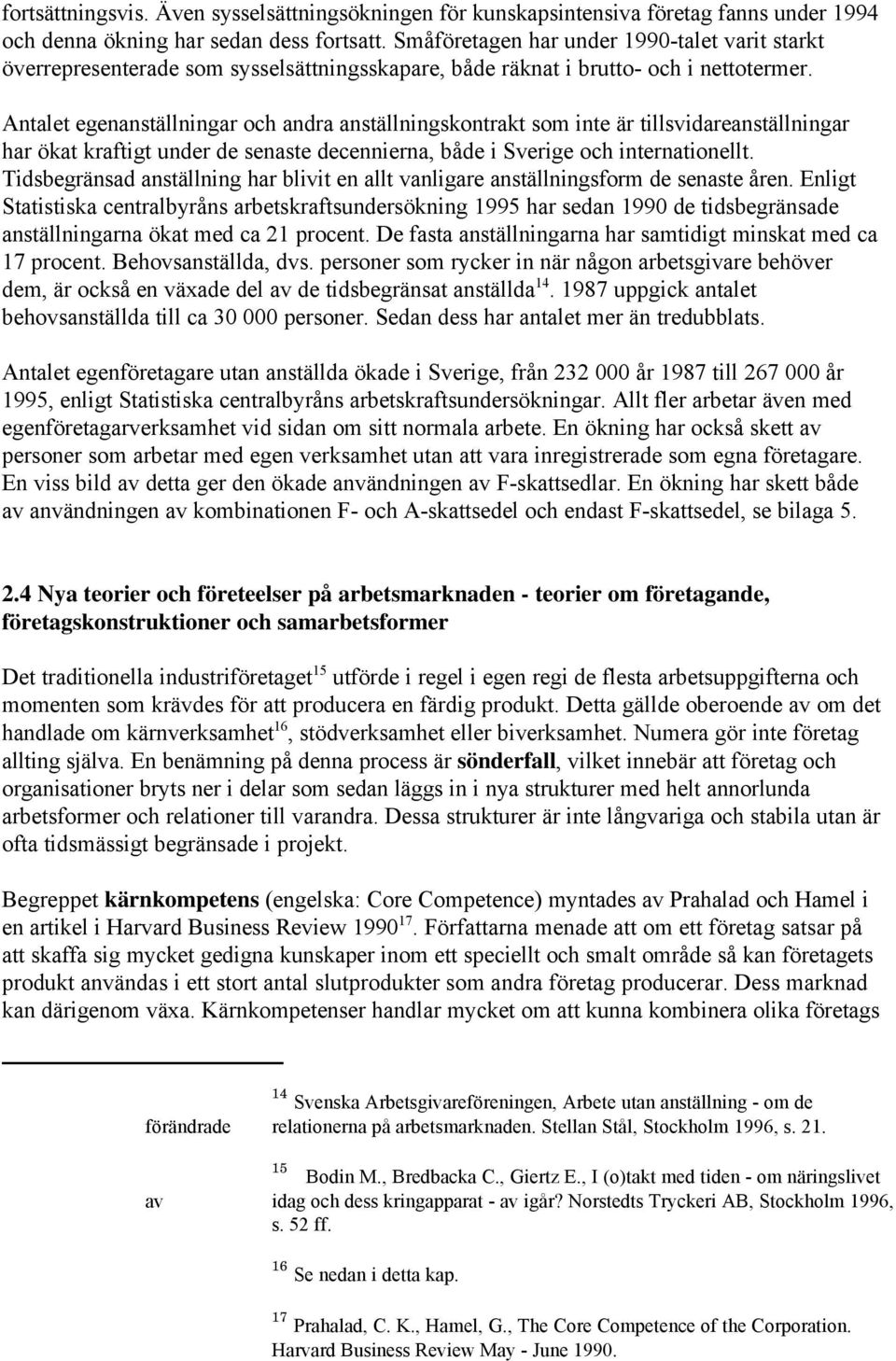 Antalet egenanställningar och andra anställningskontrakt som inte är tillsvidareanställningar har ökat kraftigt under de senaste decennierna, både i Sverige och internationellt.