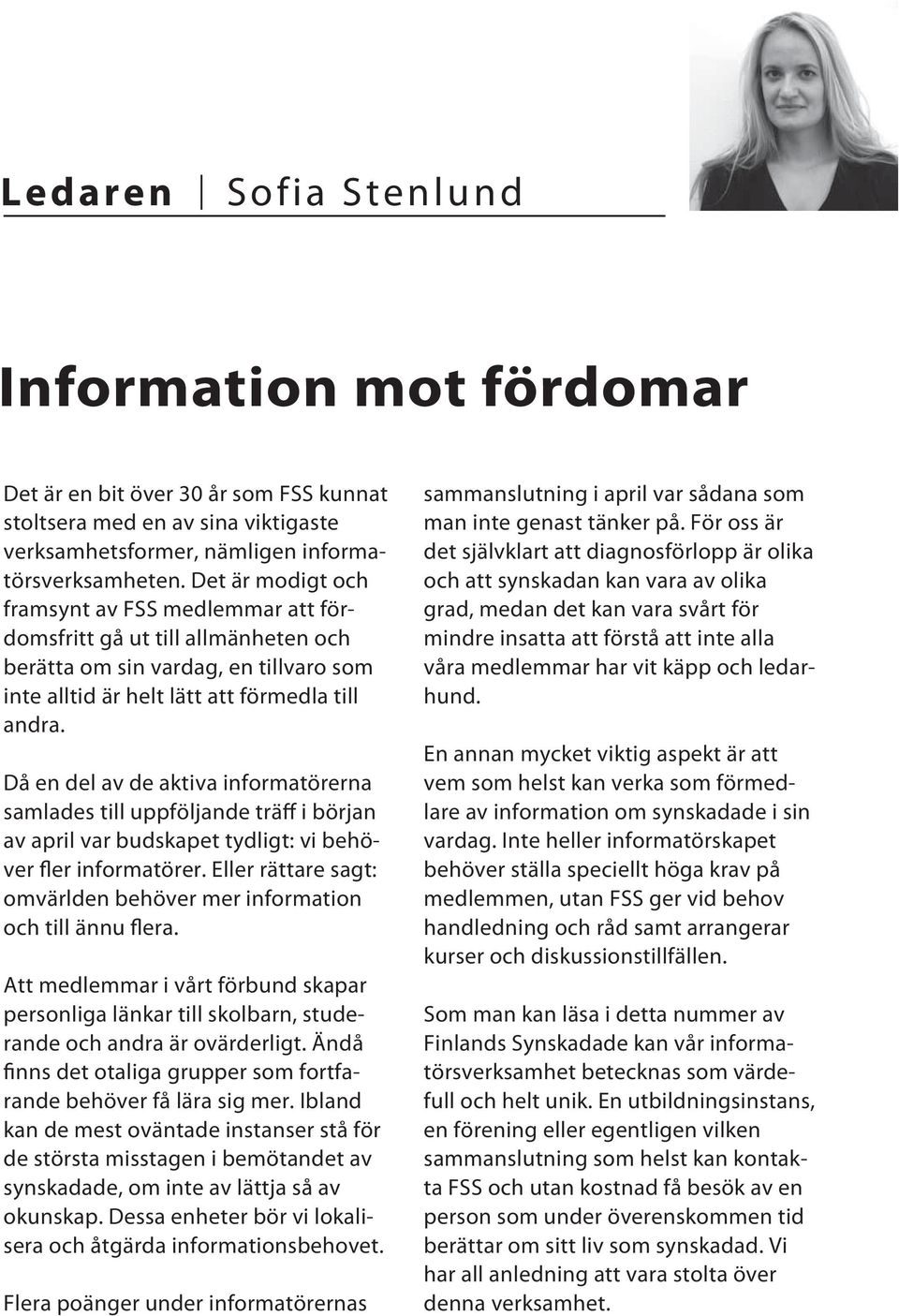 Då en del av de aktiva informatörerna samlades till uppföljande träff i början av april var budskapet tydligt: vi behöver fler informatörer.