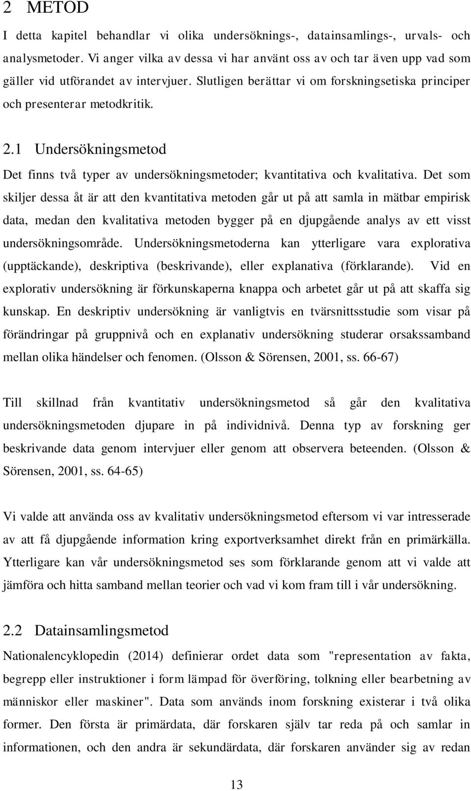 1 Undersökningsmetod Det finns två typer av undersökningsmetoder; kvantitativa och kvalitativa.