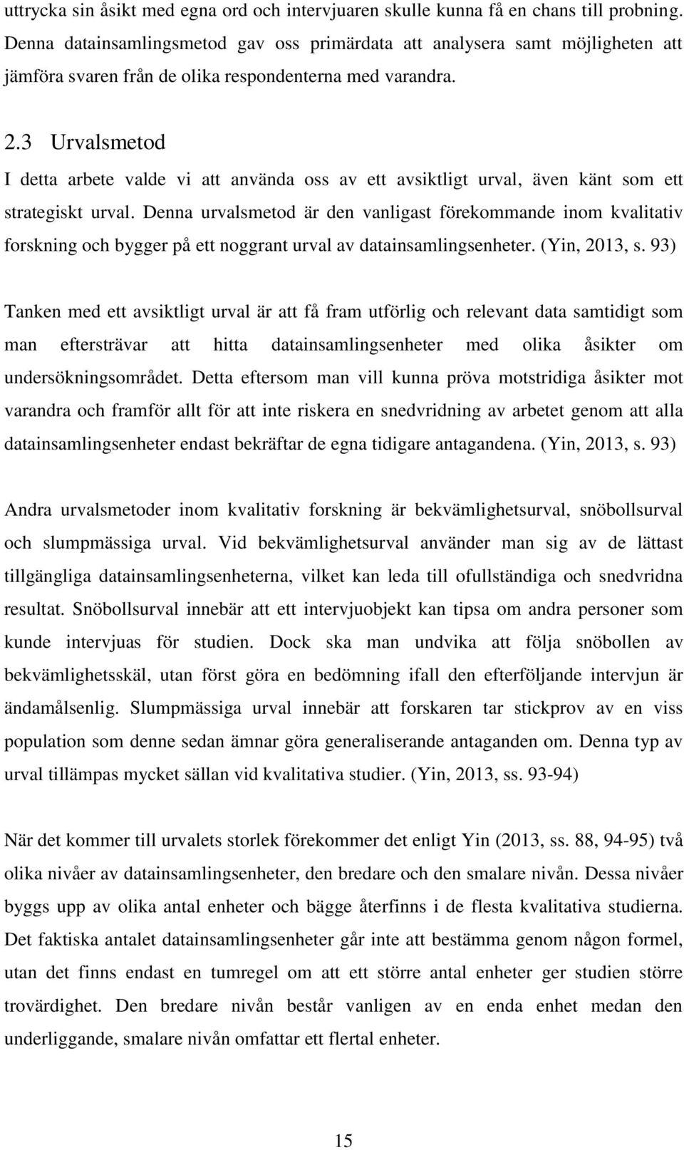 3 Urvalsmetod I detta arbete valde vi att använda oss av ett avsiktligt urval, även känt som ett strategiskt urval.