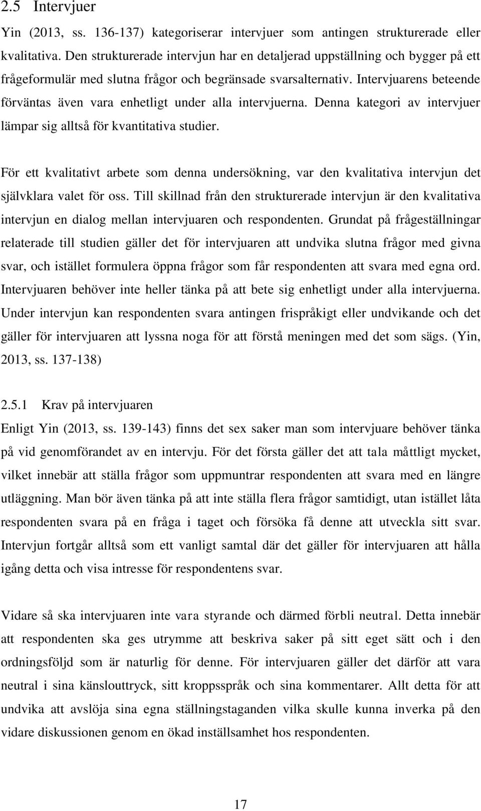 Intervjuarens beteende förväntas även vara enhetligt under alla intervjuerna. Denna kategori av intervjuer lämpar sig alltså för kvantitativa studier.