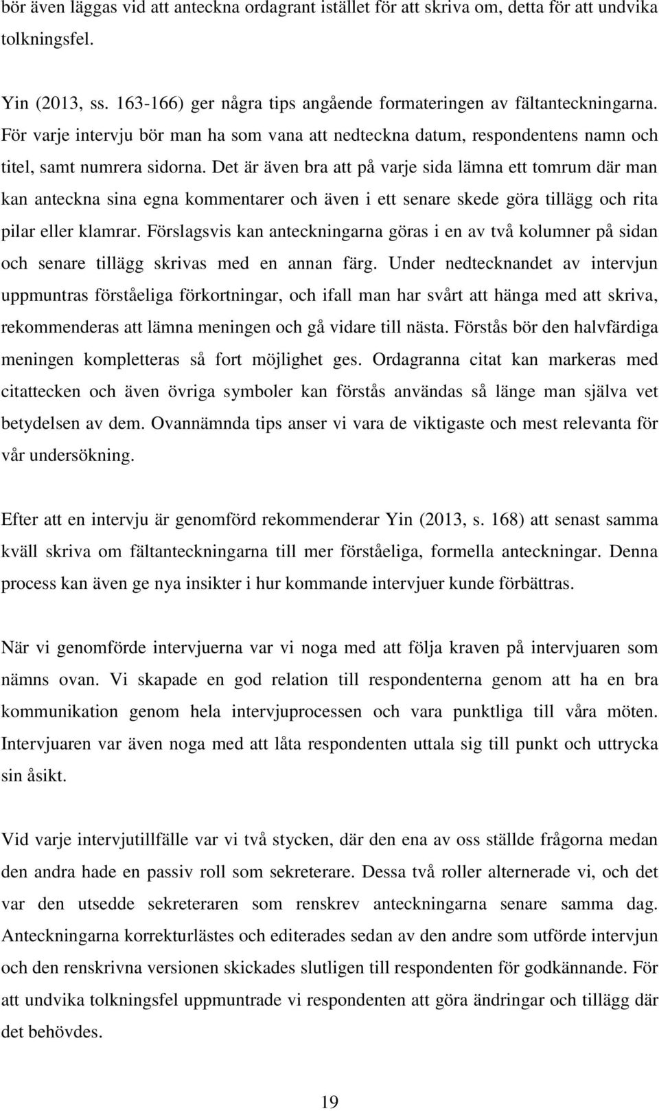 Det är även bra att på varje sida lämna ett tomrum där man kan anteckna sina egna kommentarer och även i ett senare skede göra tillägg och rita pilar eller klamrar.