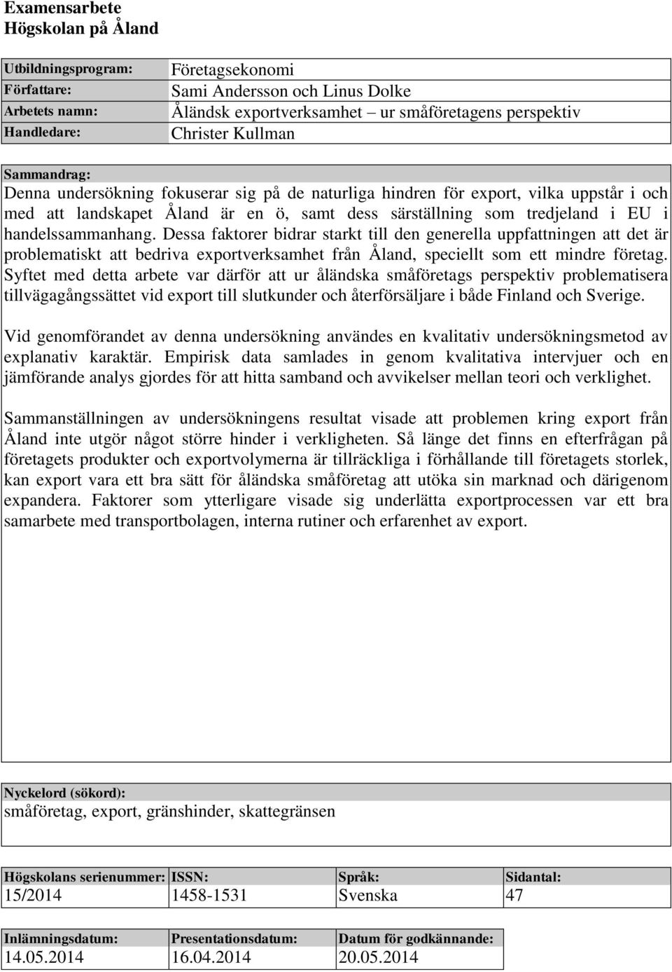 handelssammanhang. Dessa faktorer bidrar starkt till den generella uppfattningen att det är problematiskt att bedriva exportverksamhet från Åland, speciellt som ett mindre företag.