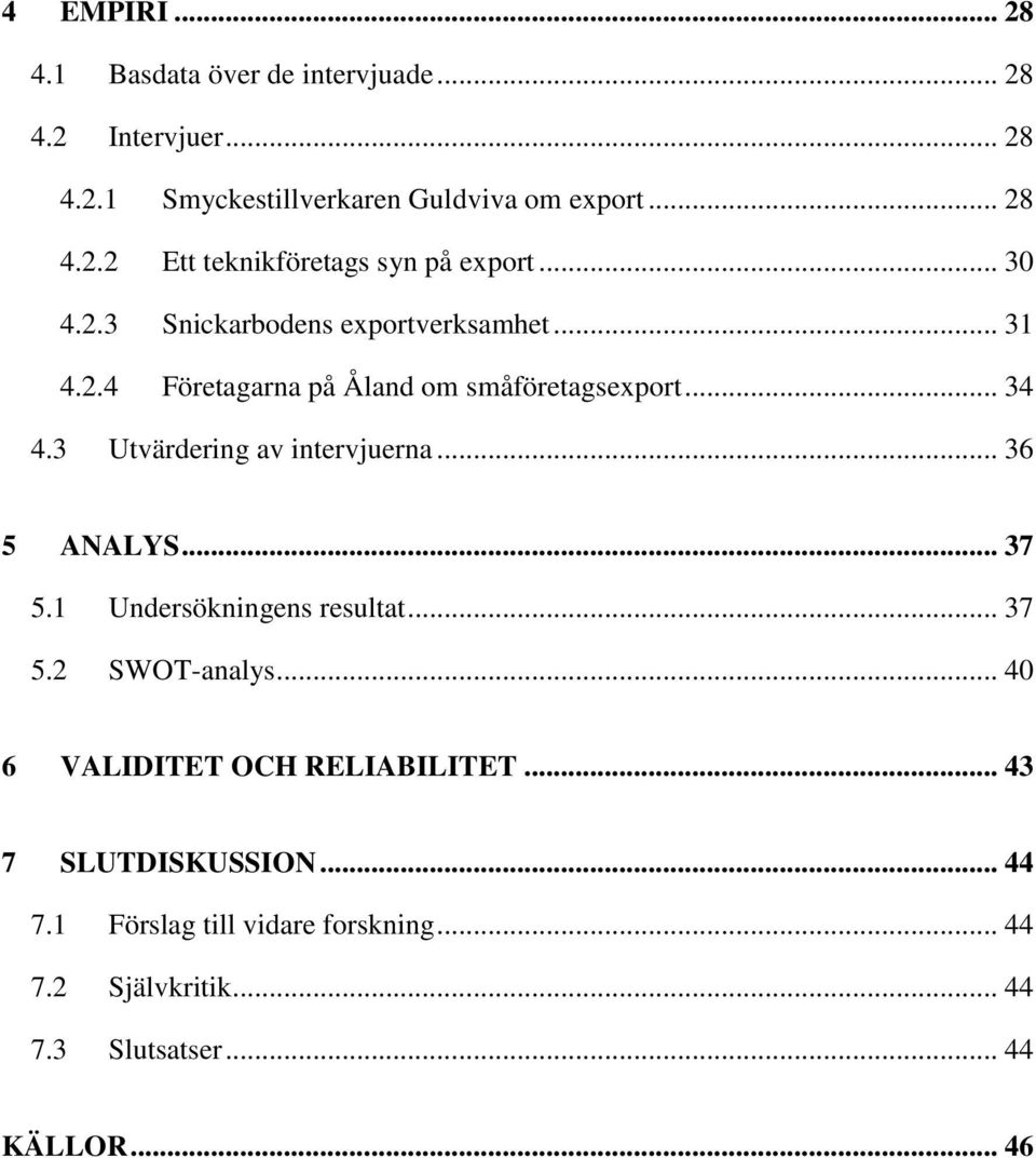 3 Utvärdering av intervjuerna... 36 5 ANALYS... 37 5.1 5.2 Undersökningens resultat... 37 SWOT-analys.