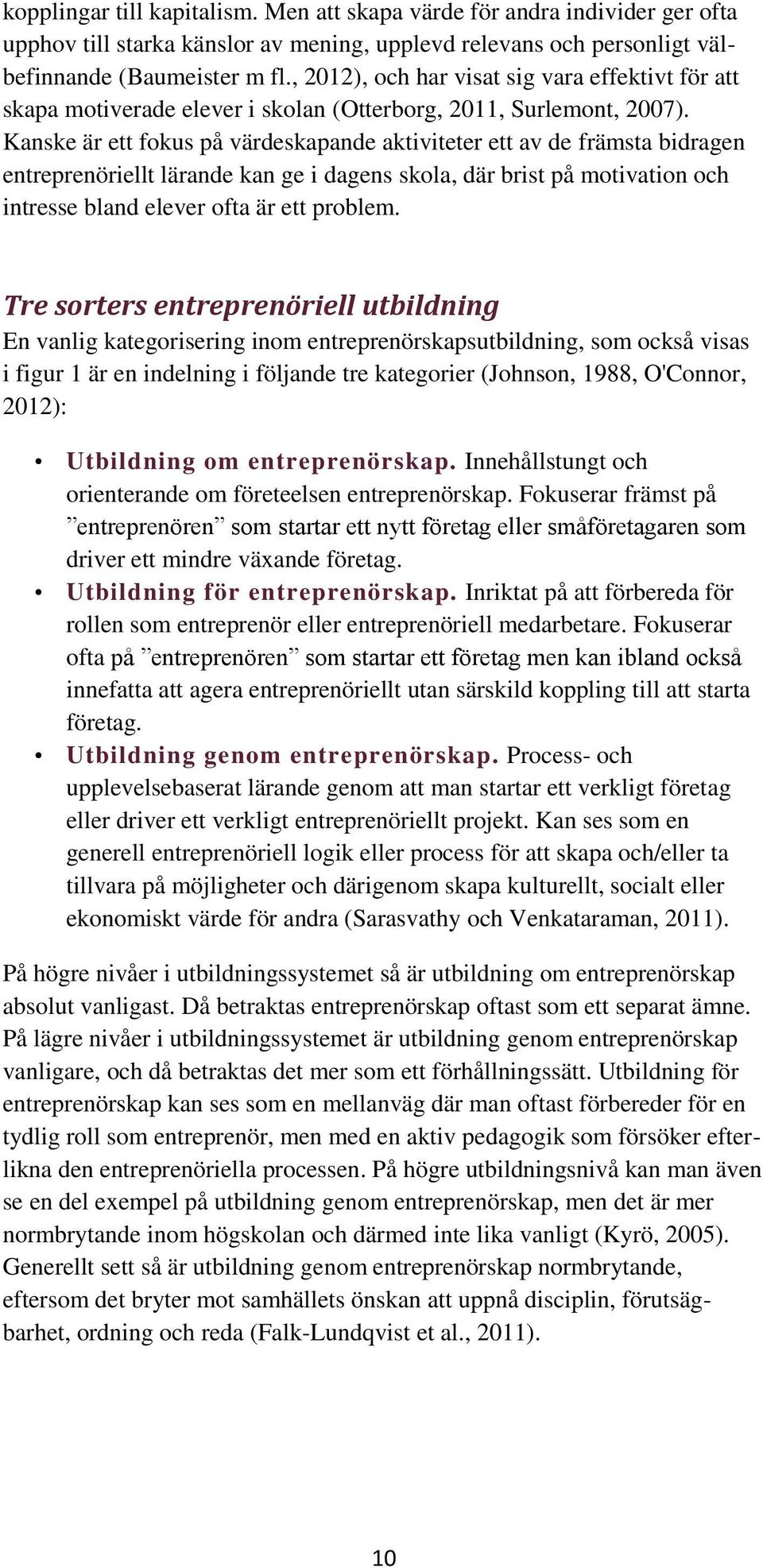 Kanske är ett fokus på värdeskapande aktiviteter ett av de främsta bidragen entreprenöriellt lärande kan ge i dagens skola, där brist på motivation och intresse bland elever ofta är ett problem.