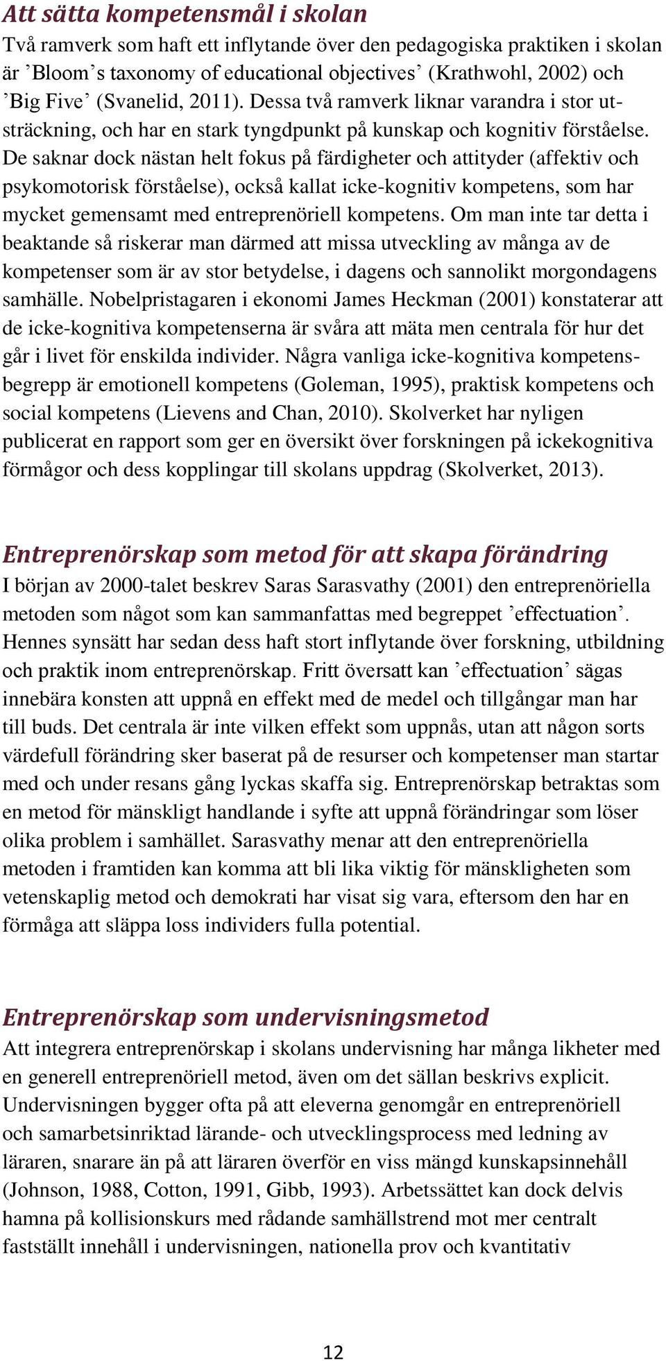 De saknar dock nästan helt fokus på färdigheter och attityder (affektiv och psykomotorisk förståelse), också kallat icke-kognitiv kompetens, som har mycket gemensamt med entreprenöriell kompetens.