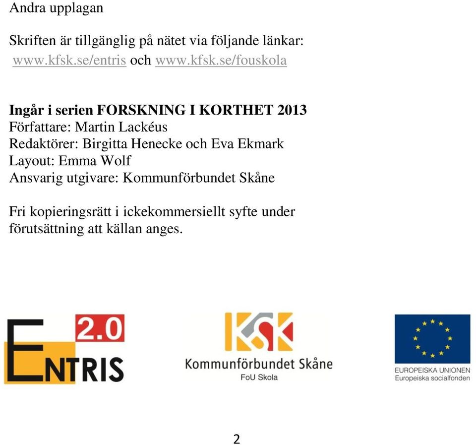 se/fouskola Ingår i serien FORSKNING I KORTHET 2013 Författare: Martin Lackéus Redaktörer: