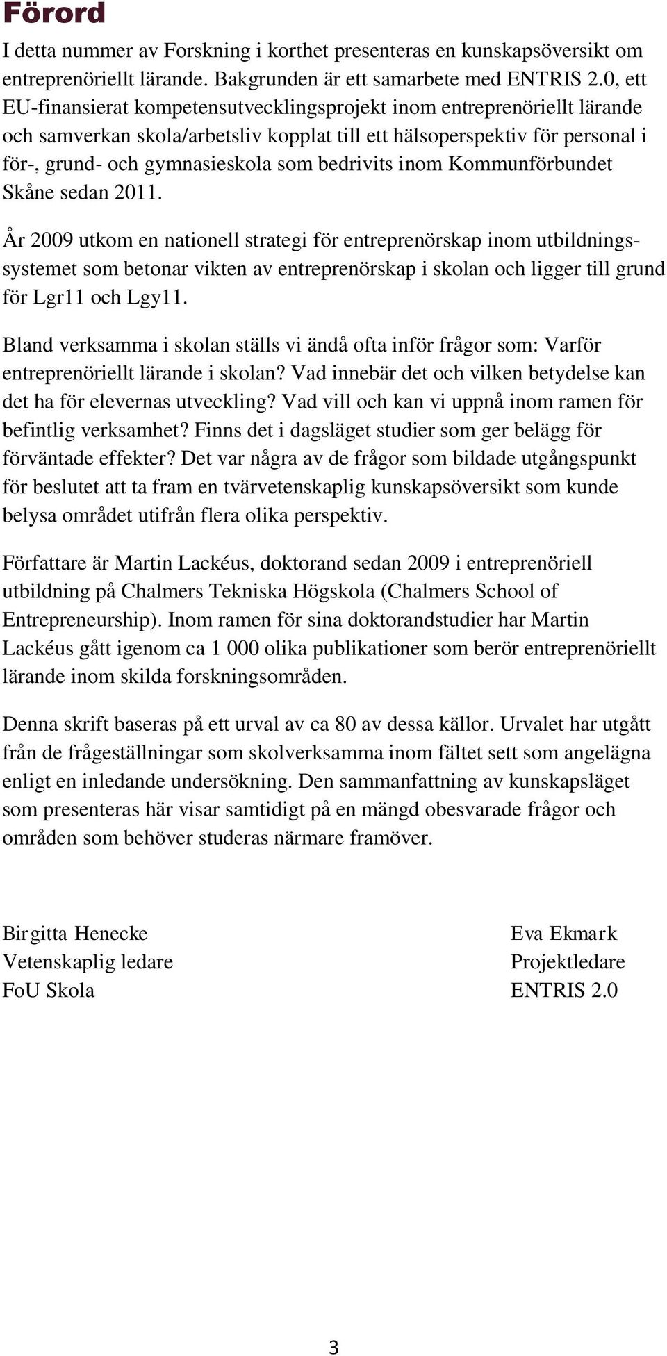 bedrivits inom Kommunförbundet Skåne sedan 2011.