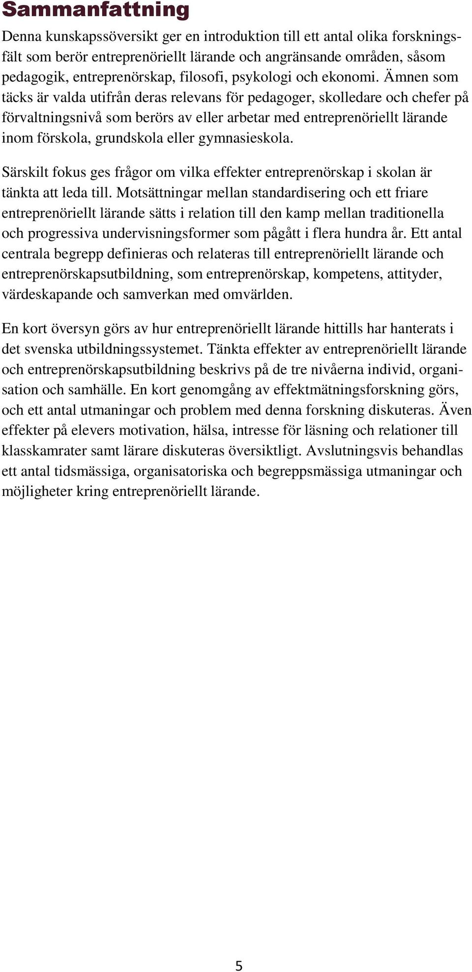 Ämnen som täcks är valda utifrån deras relevans för pedagoger, skolledare och chefer på förvaltningsnivå som berörs av eller arbetar med entreprenöriellt lärande inom förskola, grundskola eller