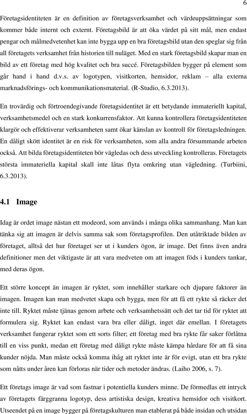 Med en stark företagsbild skapar man en bild av ett företag med hög kvalitet och bra succé. Företagsbilden bygger på element som går hand i hand d.v.s. av logotypen, visitkorten, hemsidor, reklam alla externa marknadsförings- och kommunikationsmaterial.