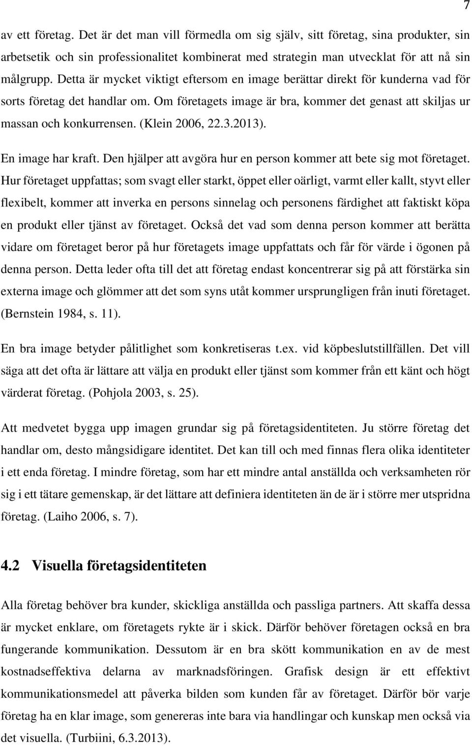 (Klein 2006, 22.3.2013). En image har kraft. Den hjälper att avgöra hur en person kommer att bete sig mot företaget.