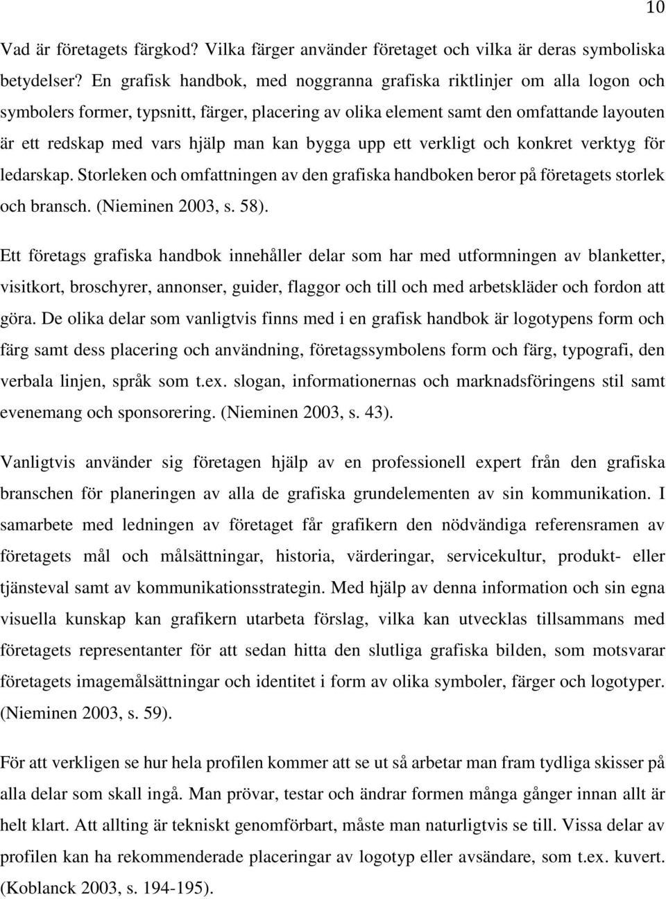 kan bygga upp ett verkligt och konkret verktyg för ledarskap. Storleken och omfattningen av den grafiska handboken beror på företagets storlek och bransch. (Nieminen 2003, s. 58).