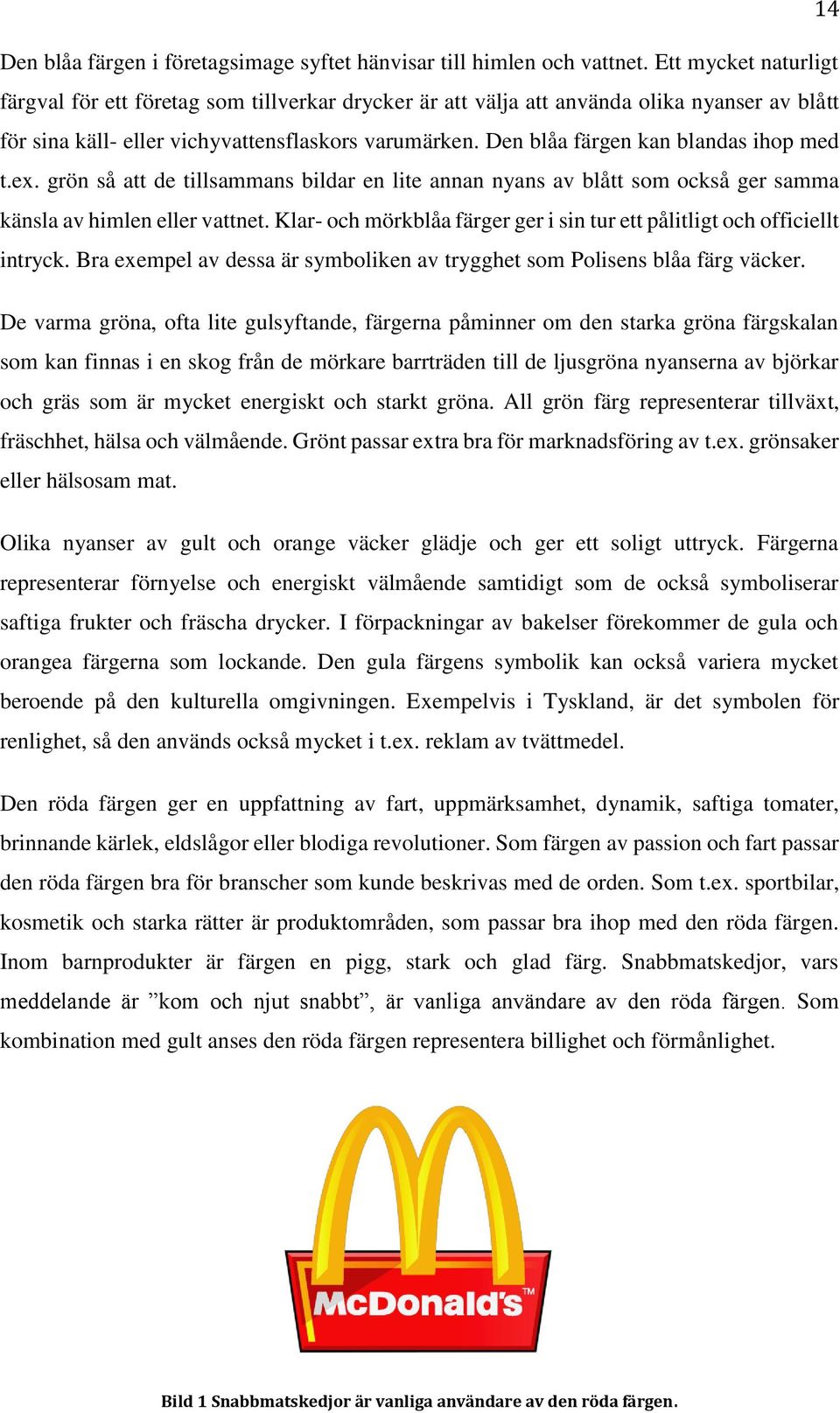 Den blåa färgen kan blandas ihop med t.ex. grön så att de tillsammans bildar en lite annan nyans av blått som också ger samma känsla av himlen eller vattnet.