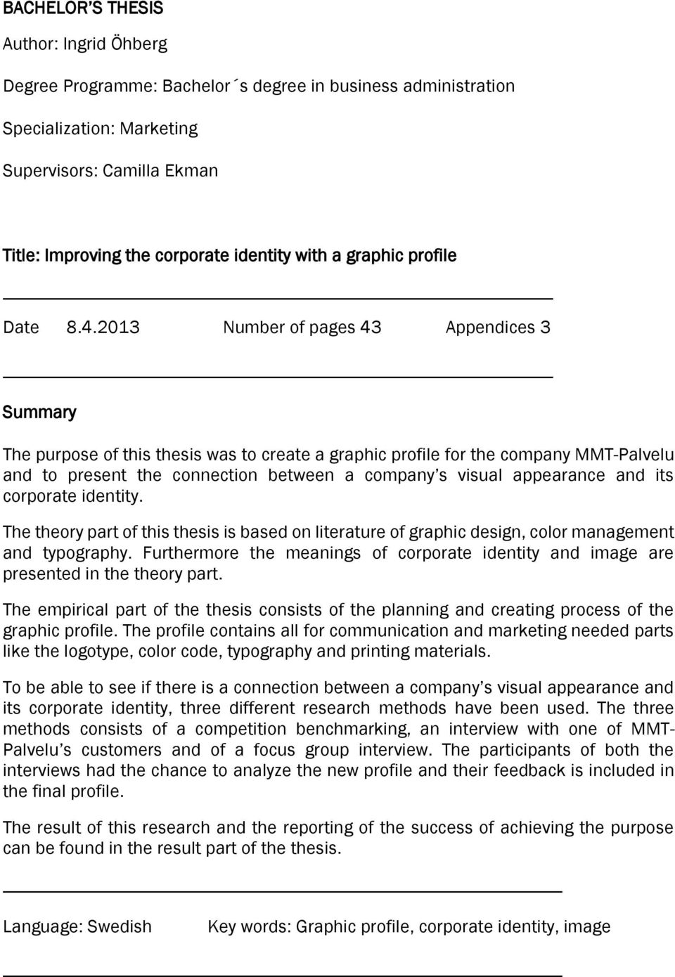 2013 Number of pages 43 Appendices 3 Summary The purpose of this thesis was to create a graphic profile for the company MMT-Palvelu and to present the connection between a company s visual appearance