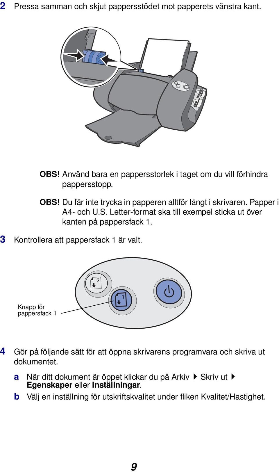 Knapp för pappersfack 1 4 Gör på följande sätt för att öppna skrivarens programvara och skriva ut dokumentet.