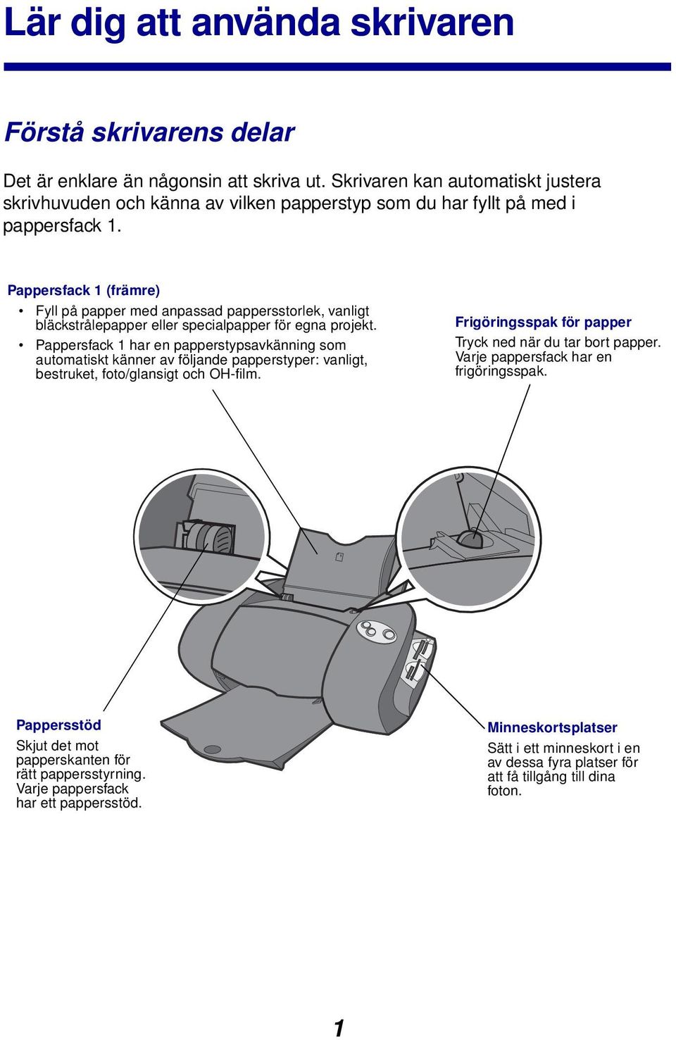 Pappersfack 1 (främre) Fyll på papper med anpassad pappersstorlek, vanligt bläckstrålepapper eller specialpapper för egna projekt.