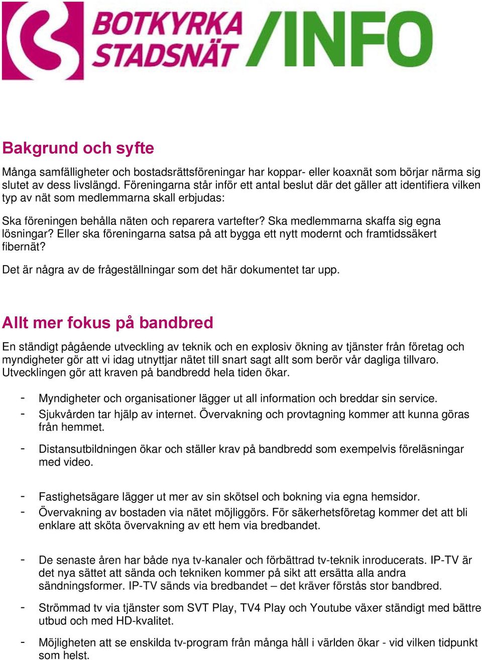 Ska medlemmarna skaffa sig egna lösningar? Eller ska föreningarna satsa på att bygga ett nytt modernt och framtidssäkert fibernät? Det är några av de frågeställningar som det här dokumentet tar upp.