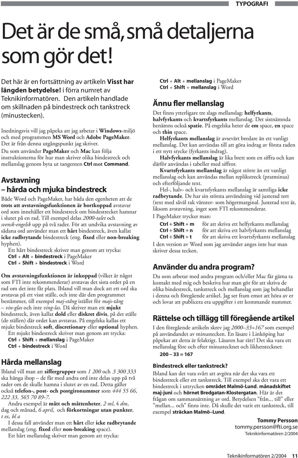 Det är från denna utgångspunkt jag skriver. Du som använder PageMaker och Mac kan följa instruktionerna för hur man skriver olika bindestreck och mellanslag genom byta ut tangenten Ctrl mot Command.