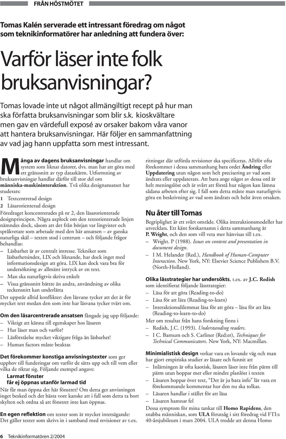 Här följer en sammanfattning av vad jag hann uppfatta som mest intressant. Många av dagens bruksanvisningar handlar om system som liknar datorer, dvs.