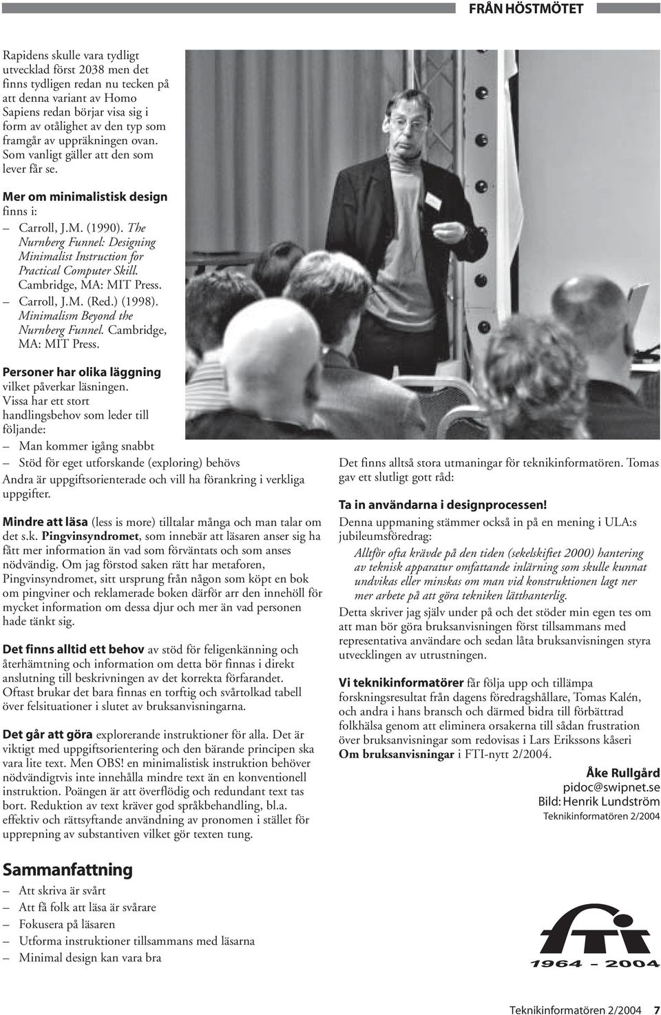 The Nurnberg Funnel: Designing Minimalist Instruction for Practical Computer Skill. Cambridge, MA: MIT Press. Carroll, J.M. (Red.) (1998). Minimalism Beyond the Nurnberg Funnel.