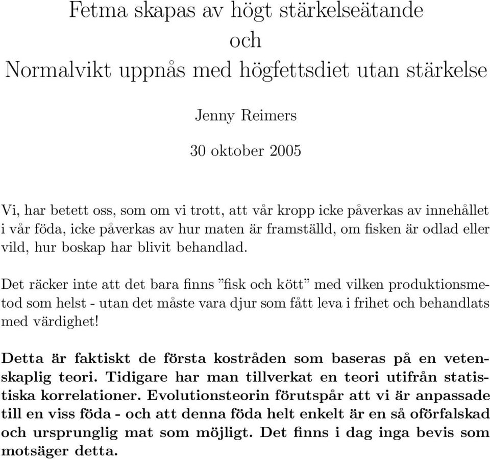 Det räcker inte att det bara finns fisk och kött med vilken produktionsmetod som helst - utan det måste vara djur som fått leva i frihet och behandlats med värdighet!