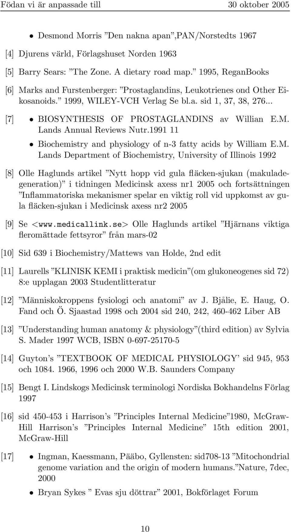 M. Lands Annual Reviews Nutr.1991 11 Biochemistry and physiology of n-3 fatty acids by William E.M. Lands Department of Biochemistry, University of Illinois 1992 [8] Olle Haglunds artikel Nytt hopp