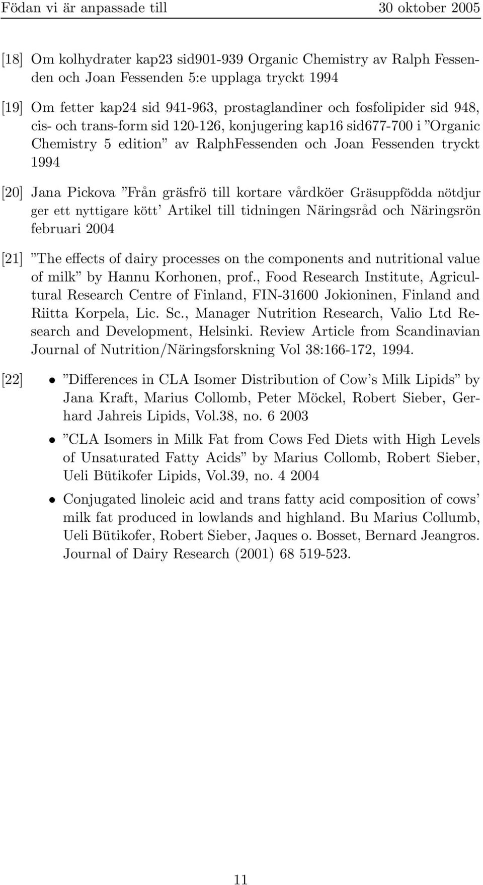 Gräsuppfödda nötdjur ger ett nyttigare kött Artikel till tidningen Näringsråd och Näringsrön februari 2004 [21] The effects of dairy processes on the components and nutritional value of milk by Hannu