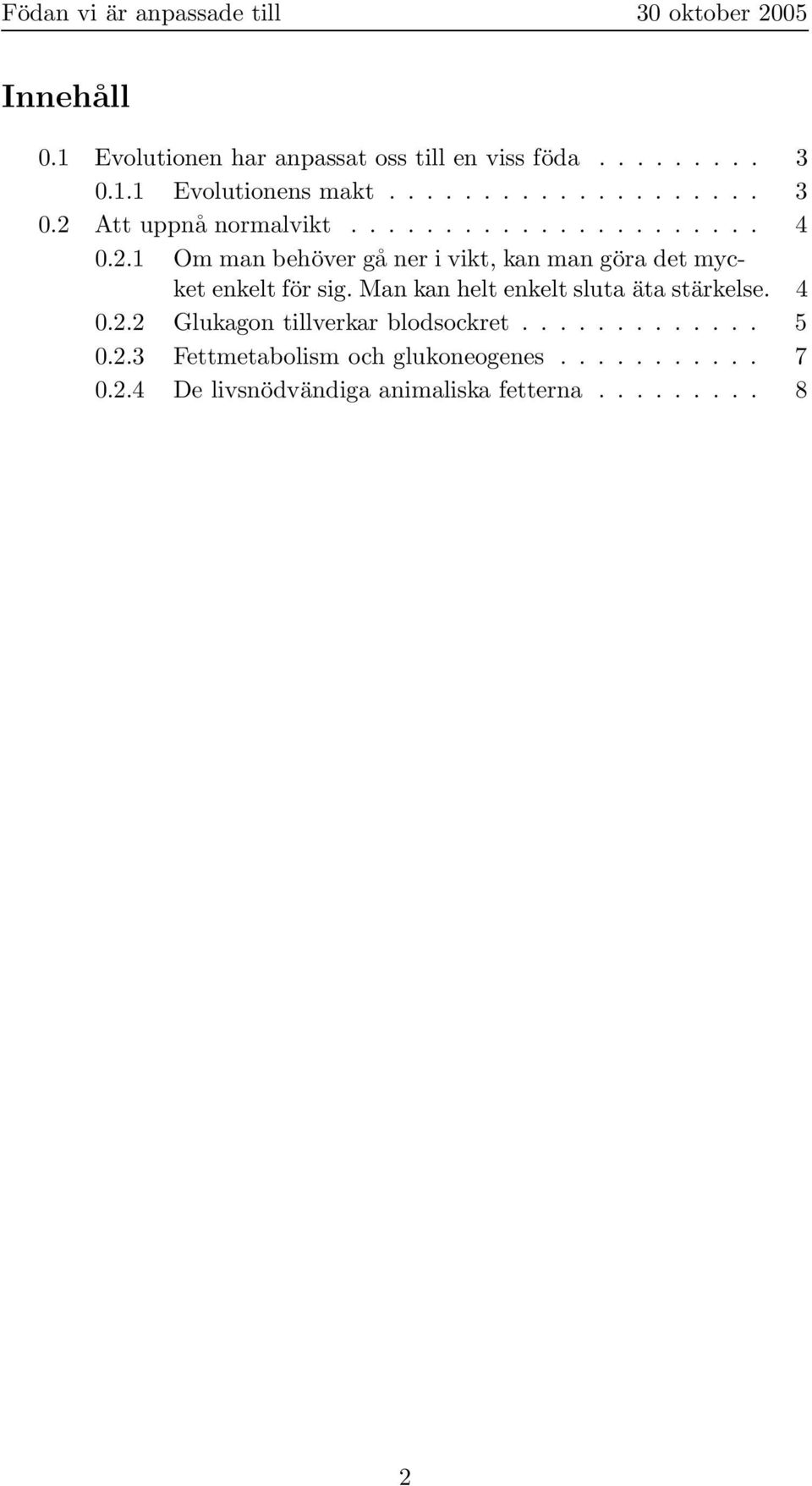 Man kan helt enkelt sluta äta stärkelse. 4 0.2.2 Glukagon tillverkar blodsockret............. 5 0.2.3 Fettmetabolism och glukoneogenes.