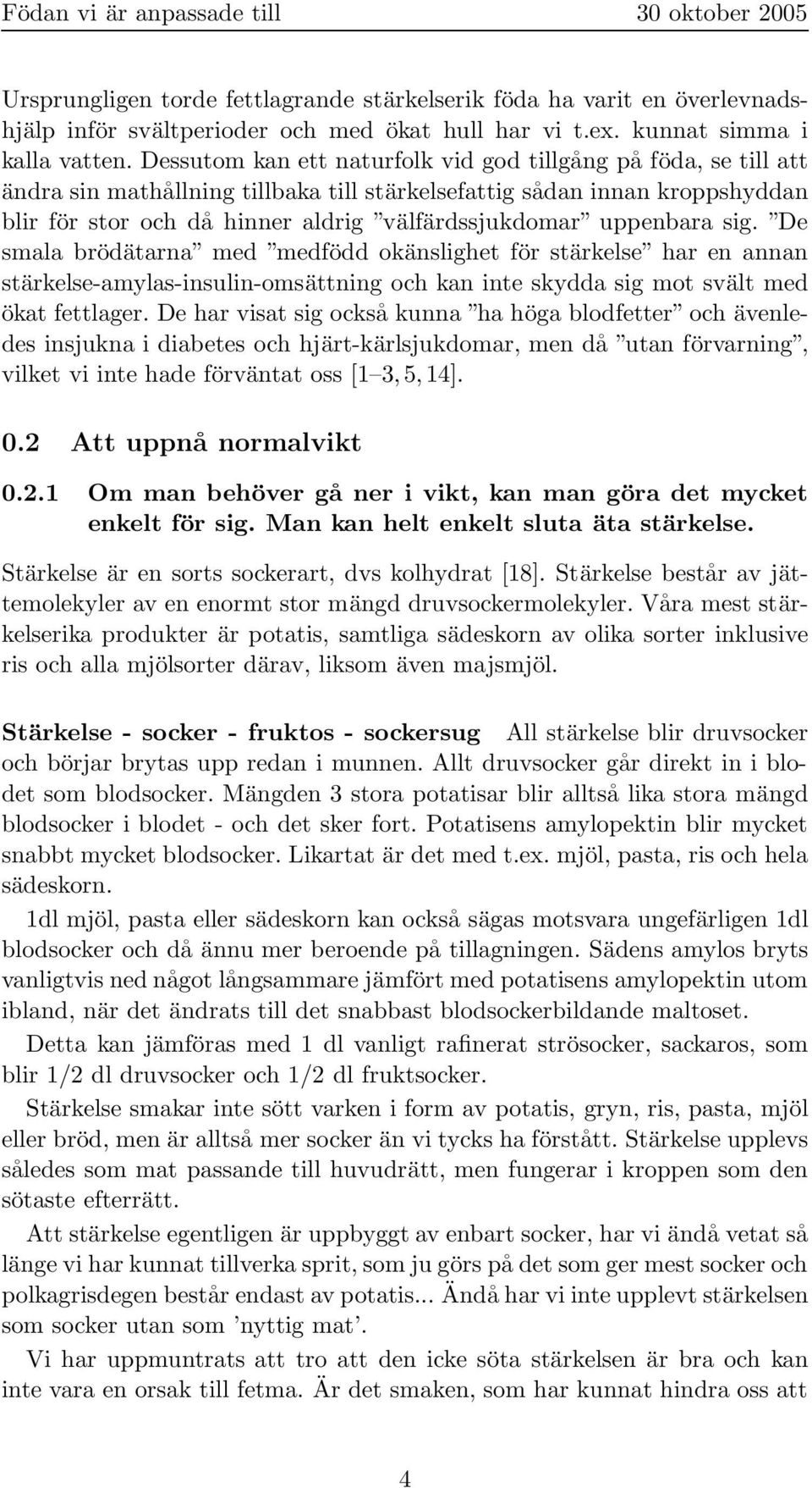 uppenbara sig. De smala brödätarna med medfödd okänslighet för stärkelse har en annan stärkelse-amylas-insulin-omsättning och kan inte skydda sig mot svält med ökat fettlager.