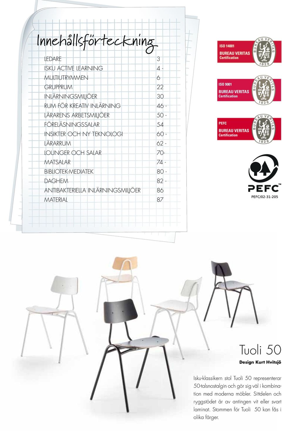 INLÄRNINGSMILJÖER 86 MATERIAL 87 ISO 9001 BUREAU VERITAS Certification Nº 00000 Tuoli 50 Design Kurt Hvitsjö Isku-klassikern stol Tuoli 50 representerar