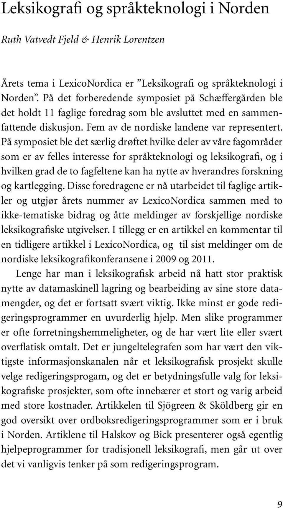 På symposiet ble det særlig drøftet hvilke deler av våre fagområder som er av felles interesse for språkteknologi og leksikografi, og i hvilken grad de to fagfeltene kan ha nytte av hverandres