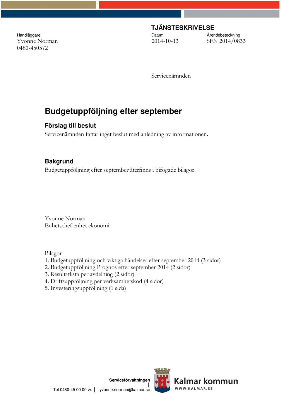 Yvonne Norman Enhetschef enhet ekonomi Bilagor 1. Budgetuppföljning och viktiga händelser efter september 2014 (3 sidor) 2.