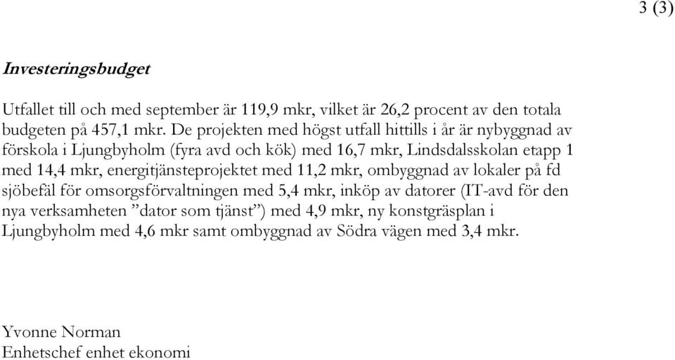 mkr, energitjänsteprojektet med 11,2 mkr, ombyggnad av lokaler på fd sjöbefäl för omsorgsförvaltningen med 5,4 mkr, inköp av datorer (IT-avd för den