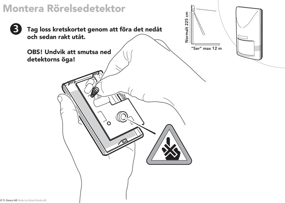 och sedan rakt utåt. OBS!