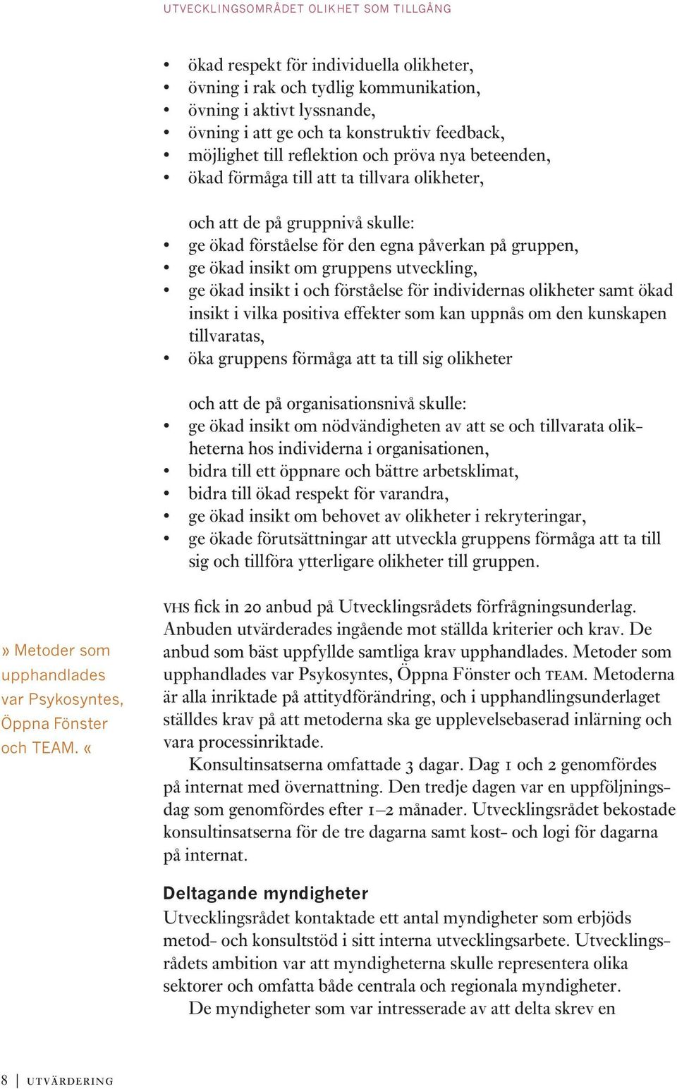 gruppens utveckling, ge ökad insikt i och förståelse för individernas olikheter samt ökad insikt i vilka positiva effekter som kan uppnås om den kunskapen tillvaratas, öka gruppens förmåga att ta