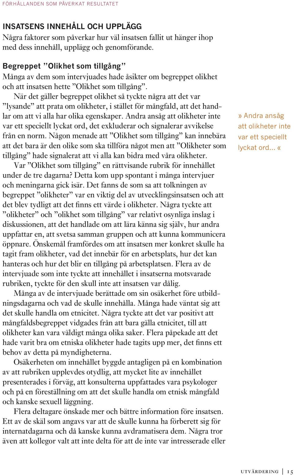 När det gäller begreppet olikhet så tyckte några att det var lysande att prata om olikheter, i stället för mångfald, att det handlar om att vi alla har olika egenskaper.