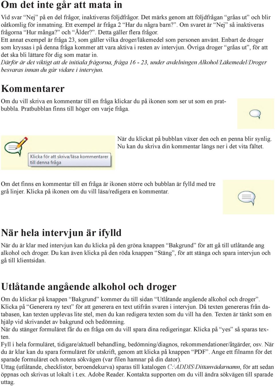 Enbart de droger som kryssas i på denna fråga kommer att vara aktiva i resten av intervjun. Övriga droger gråas ut, för att det ska bli lättare för dig som matar in.