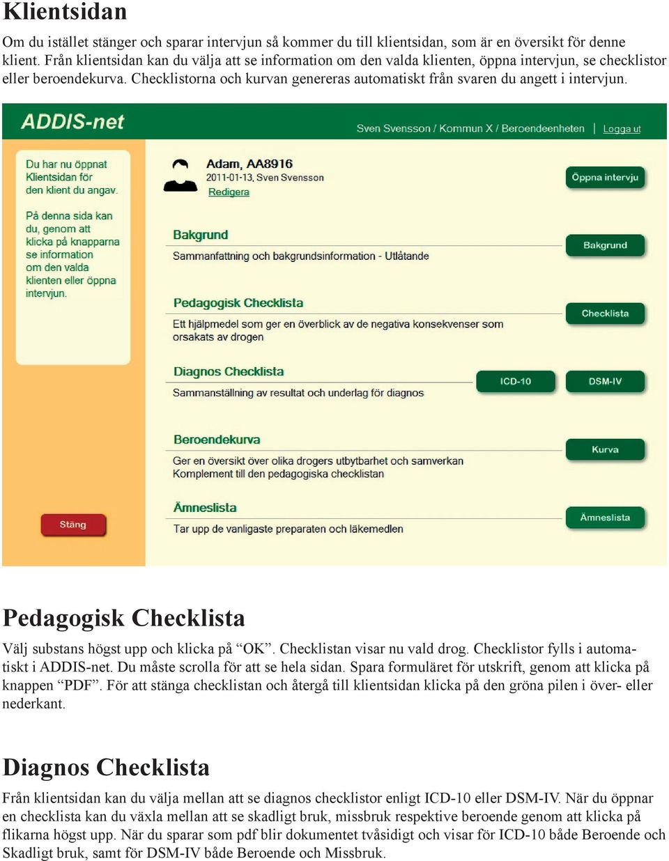 Checklistorna och kurvan genereras automatiskt från svaren du angett i intervjun. Pedagogisk Checklista Välj substans högst upp och klicka på OK. Checklistan visar nu vald drog.