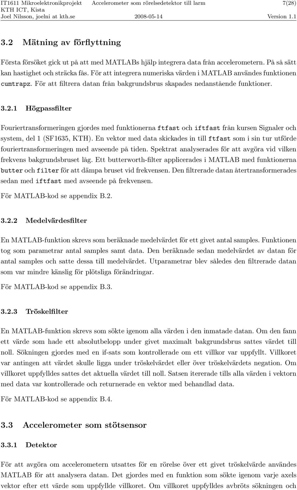 1 Högpassfilter Fouriertransformeringen gjordes med funktionerna ftfast och iftfast från kursen Signaler och system, del 1 (SF1635, KTH).