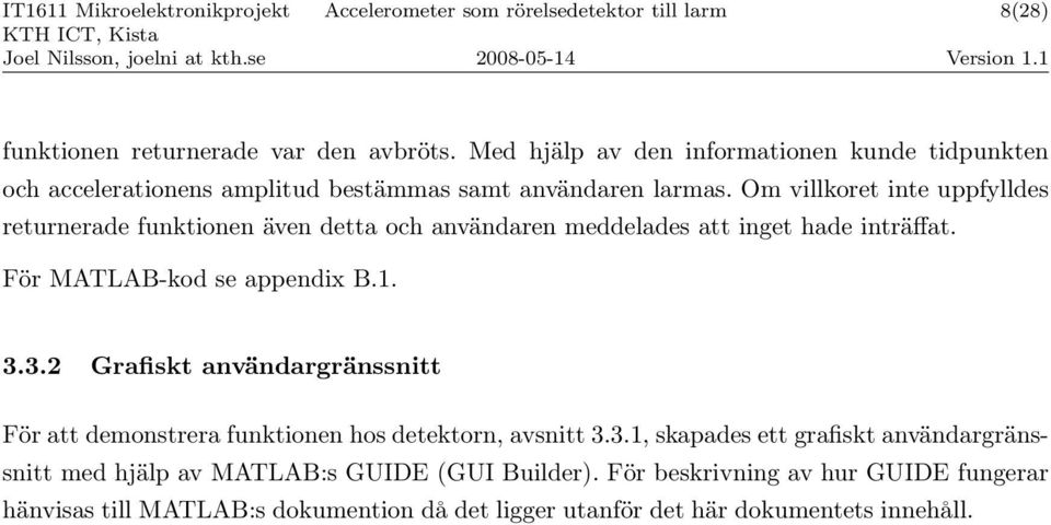 Om villkoret inte uppfylldes returnerade funktionen även detta och användaren meddelades att inget hade inträffat. För MATLAB-kod se appendix B.1. 3.