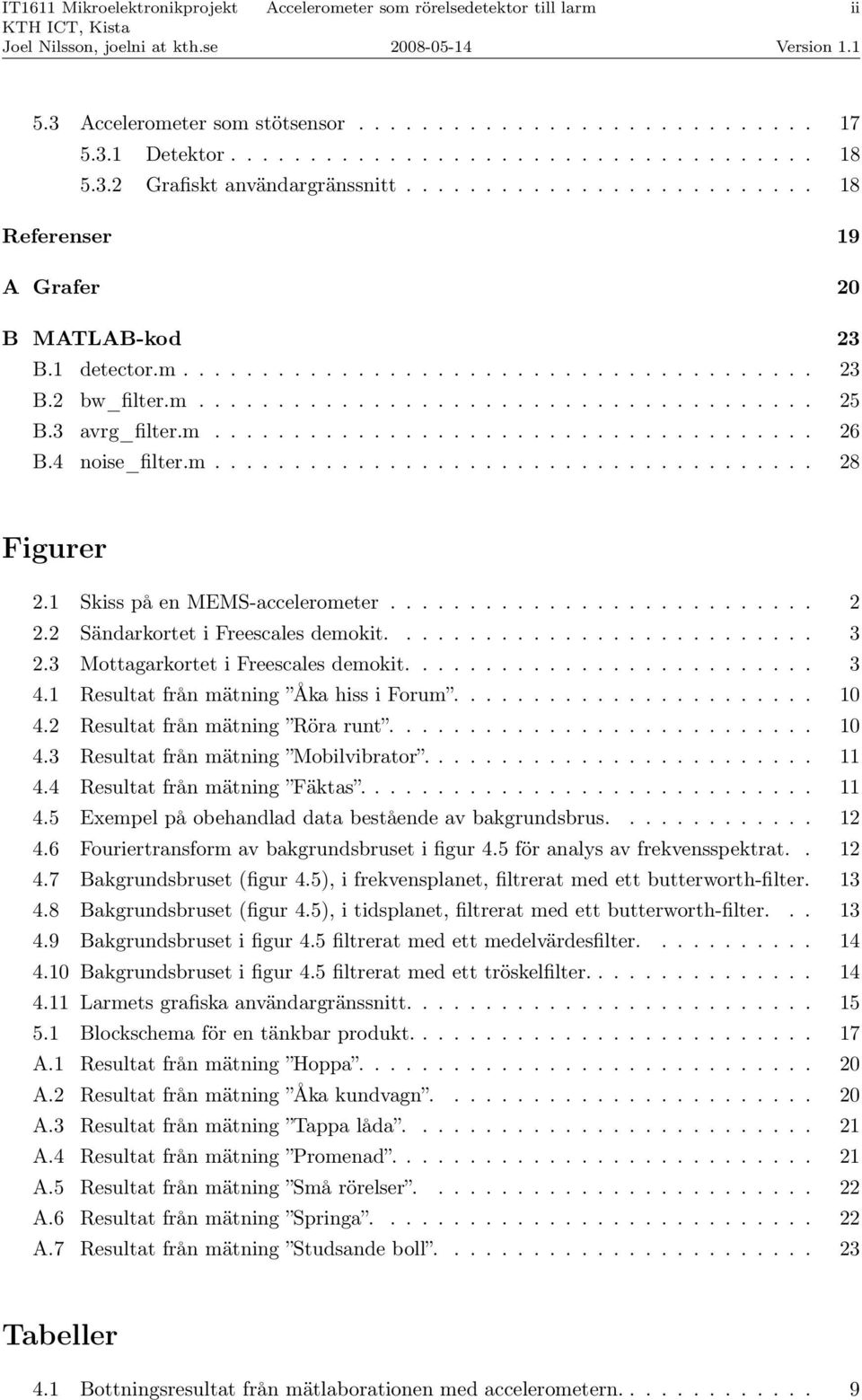 3 avrg_filter.m...................................... 26 B.4 noise_filter.m...................................... 28 Figurer 2.1 Skiss på en MEMS-accelerometer........................... 2 2.