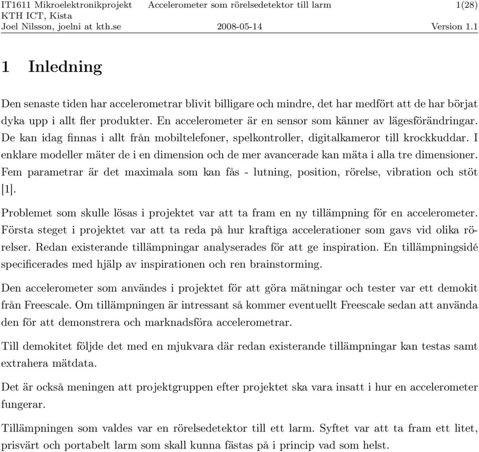 I enklare modeller mäter de i en dimension och de mer avancerade kan mäta i alla tre dimensioner. Fem parametrar är det maximala som kan fås - lutning, position, rörelse, vibration och stöt [1].